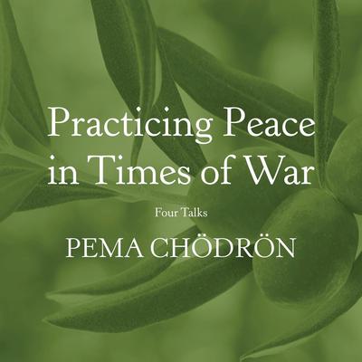 Practicing Peace in Times of War: Four Talks Audiobook, by Pema Chödrön