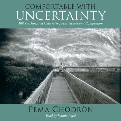 Comfortable with Uncertainty: 108 Teachings on Cultivating Fearlessness and Compassion Audiobook, by Pema Chödrön
