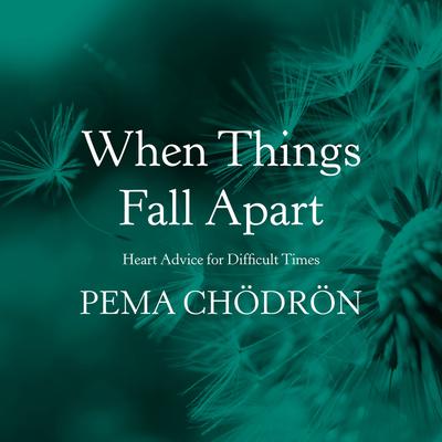 When Things Fall Apart: Heart Advice for Difficult Times Audiobook, by Pema Chödrön