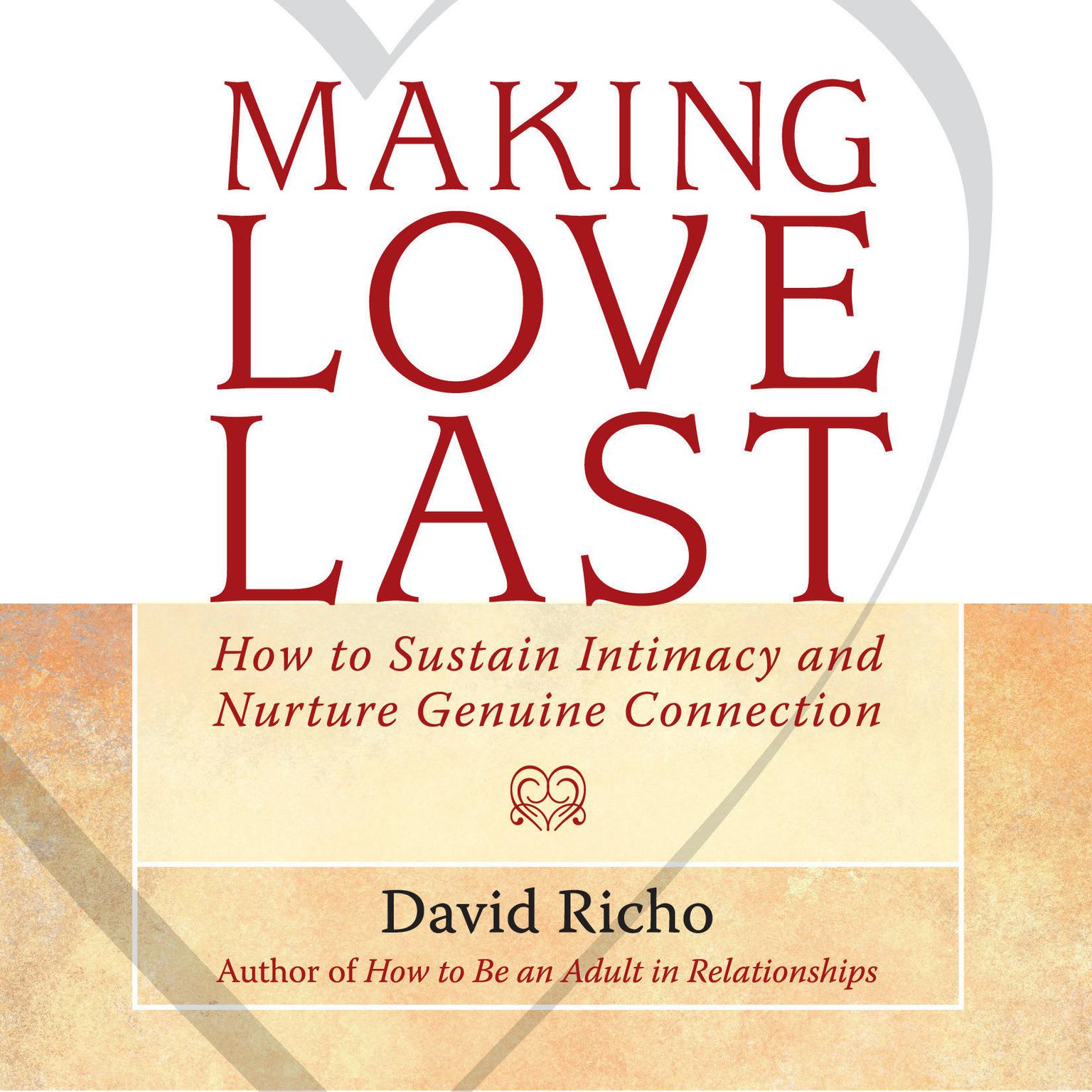 Making Love Last: How to Sustain Intimacy and Nurture Genuine Connection Audiobook, by David Richo