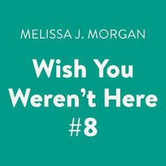 Wish You Werent Here #8 Audiobook, by Melissa J. Morgan