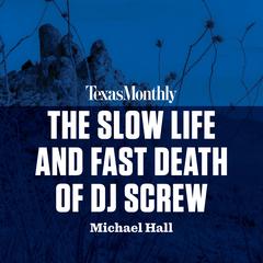 The Slow Life and Fast Death of DJ Screw Audiobook, by Michael Hall