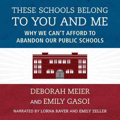 These Schools Belong to You and Me: Why We Cant Afford to Abandon Our Public Schools Audiobook, by Deborah Meier