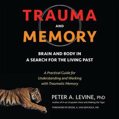Trauma and Memory: Brain and Body in a Search for the Living Past: A Practical Guide for Understanding and Working with Traumatic Memory Audiobook, by Peter A. Levine