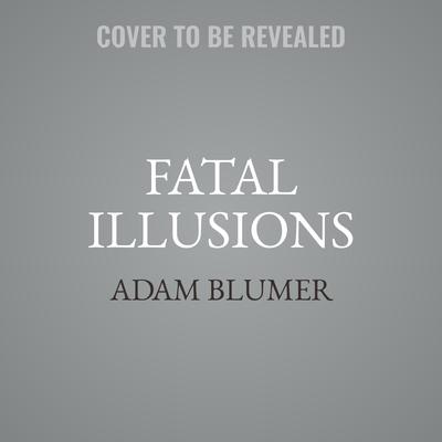 Fatal Illusions: A Novel Audiobook, by Adam Blumer