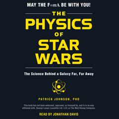 The Physics of Star Wars: The Science Behind a Galaxy Far, Far Away Audiobook, by Patrick Johnson