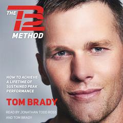 The TB12 Method: How to Achieve a Lifetime of Sustained Peak Performance Audiobook, by Tom Brady