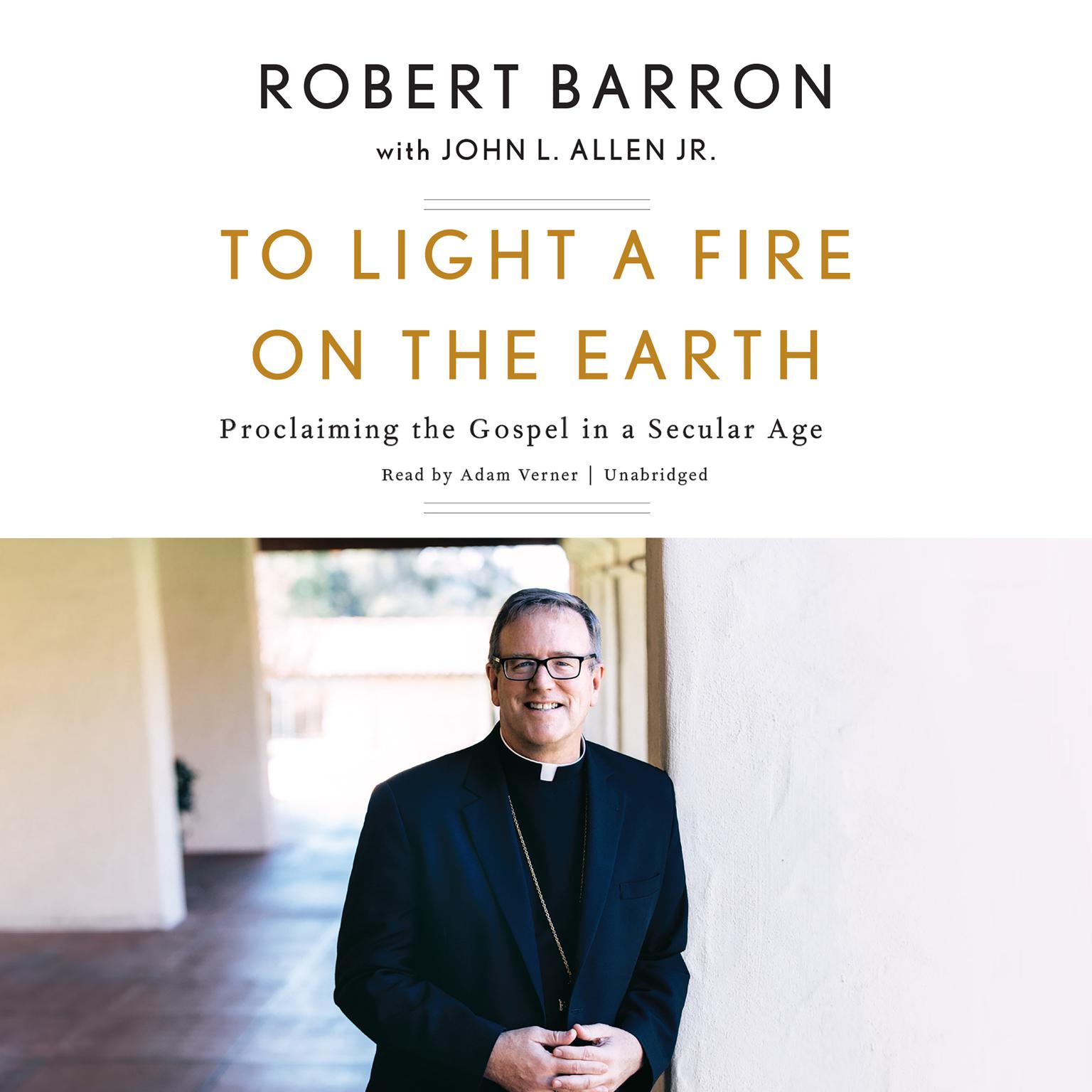 To Light a Fire on the Earth: Proclaiming the Gospel in a Secular Age Audiobook, by Robert Barron