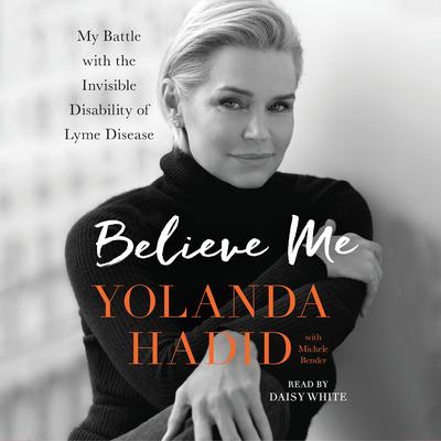 Believe Me: My Battle with the Invisible Disability of Lyme Disease Audiobook, by Yolanda Hadid