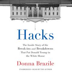 Hacks: The Inside Story of the Break-ins and Breakdowns That Put Donald Trump in the White House Audiobook, by Donna Brazile
