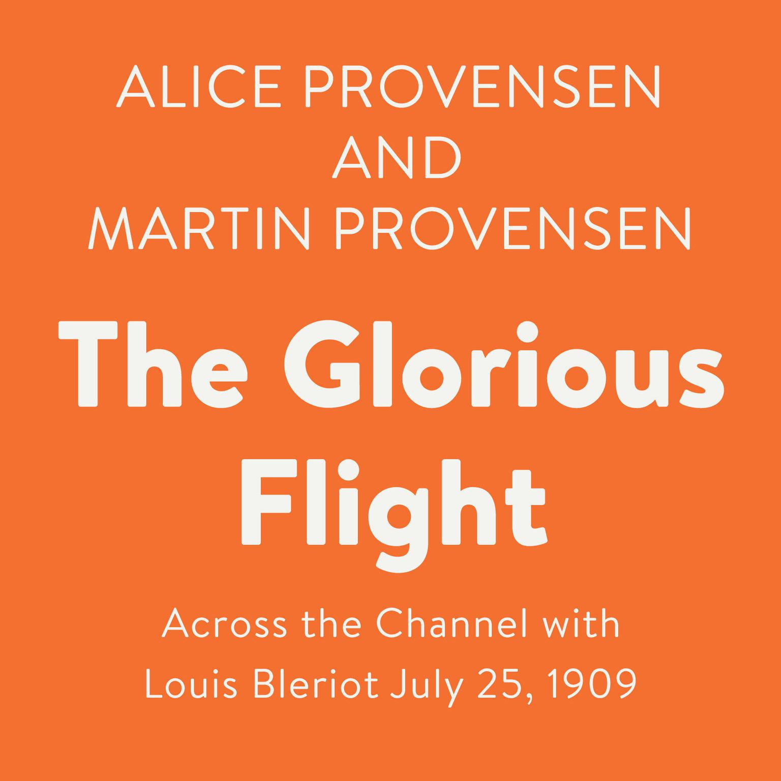 The Glorious Flight: Across the Channel with Louis Bleriot July 25, 1909 Audiobook, by Alice Provensen
