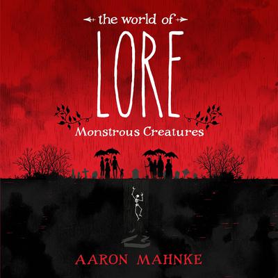 The World of Lore: Monstrous Creatures Audiobook, by Aaron Mahnke