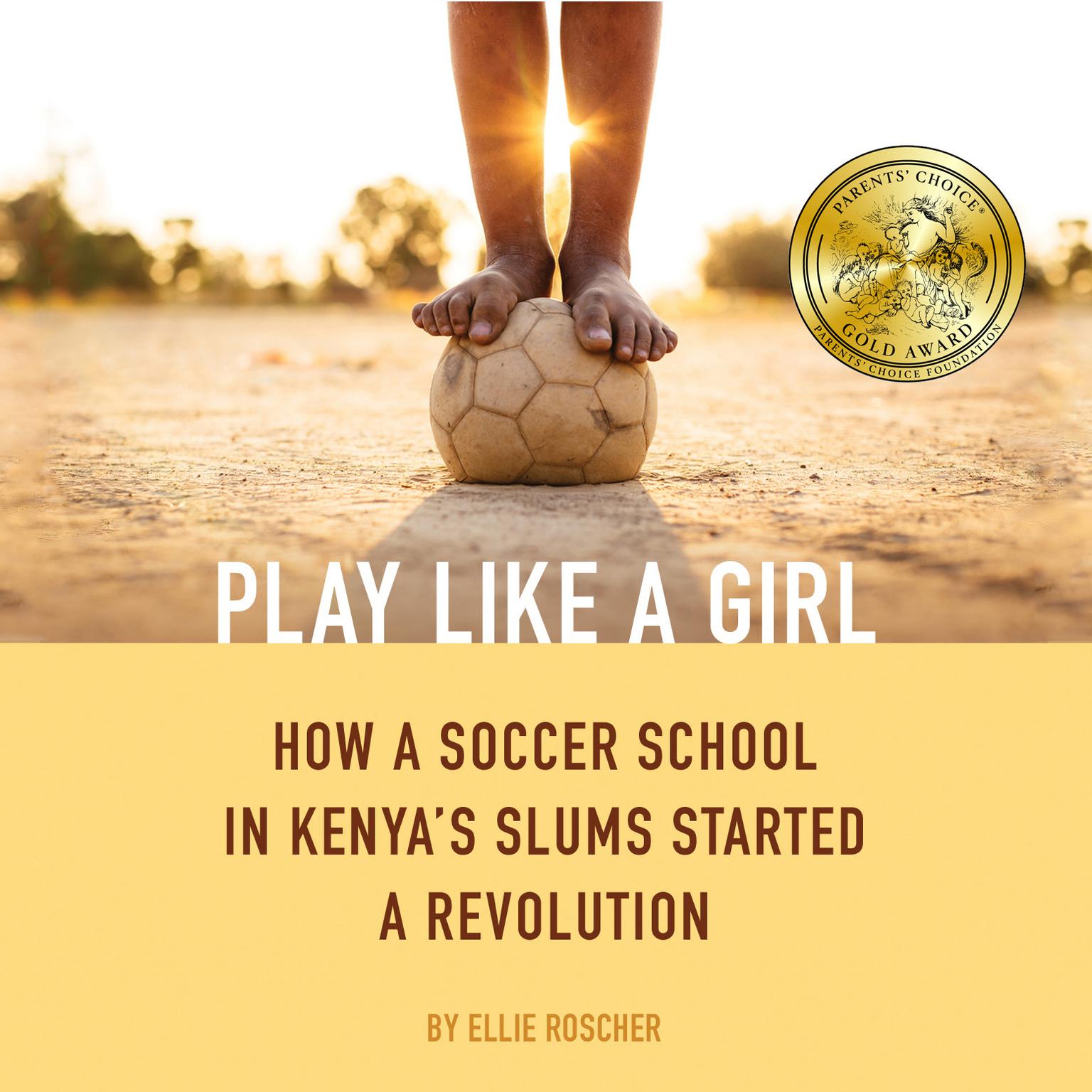 Play Like a Girl: How a Soccer School in Kenyas Slums Started a Revolution Audiobook, by Ellie Roscher