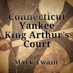 A Connecticut Yankee in King Arthur's Court Audiobook, by 