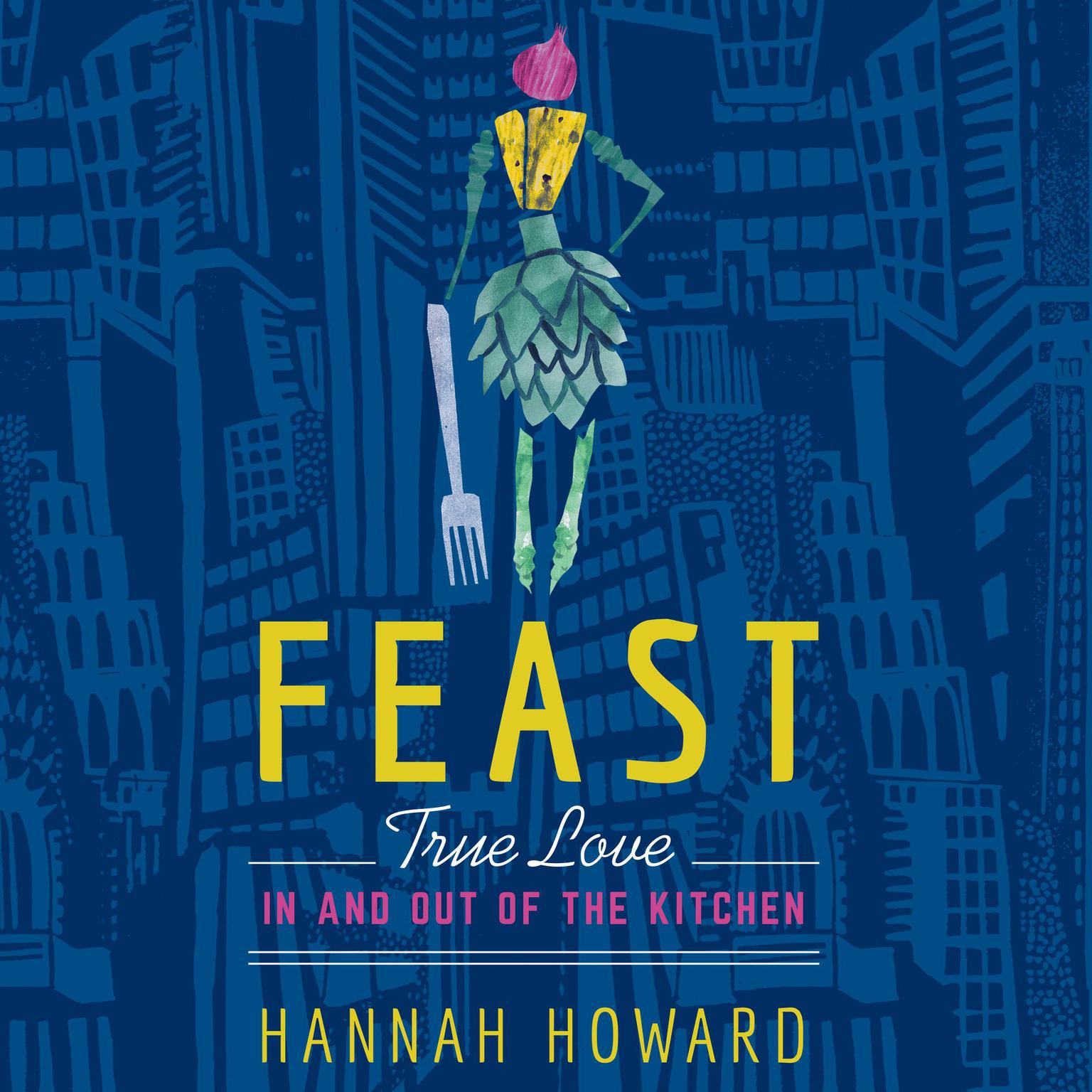 Feast: True Love in and out of the Kitchen Audiobook, by Hannah Howard