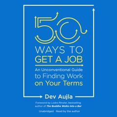 50 Ways to Get a Job: An Unconventional Guide to Finding Work on Your Terms Audiobook, by Dev Aujla