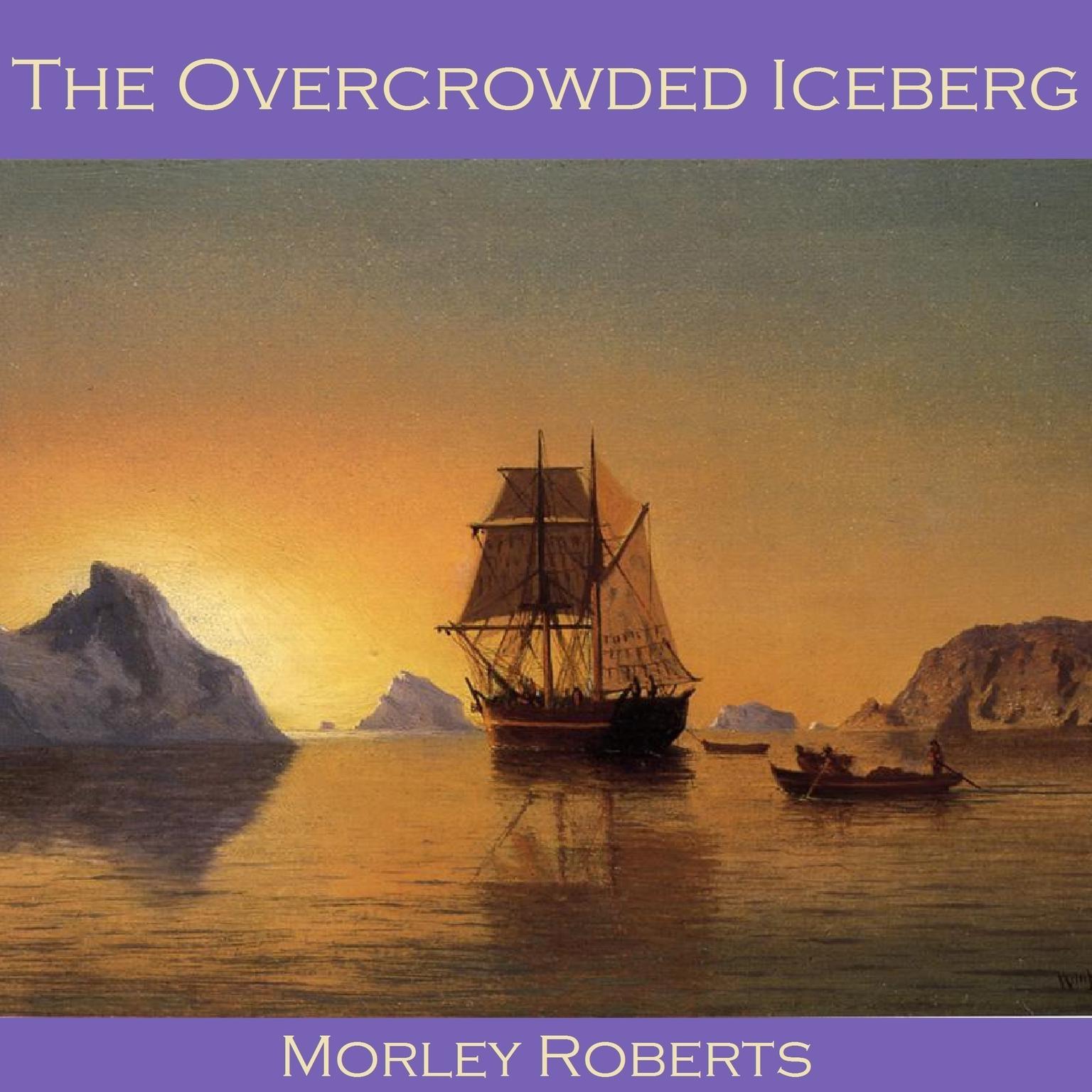 The Overcrowded Iceberg Audiobook, by Morley Roberts