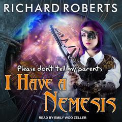 Please Dont Tell My Parents I Have a Nemesis Audiobook, by Richard Roberts