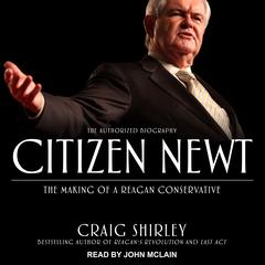 Citizen Newt: The Making of a Reagan Conservative Audiobook, by Craig Shirley