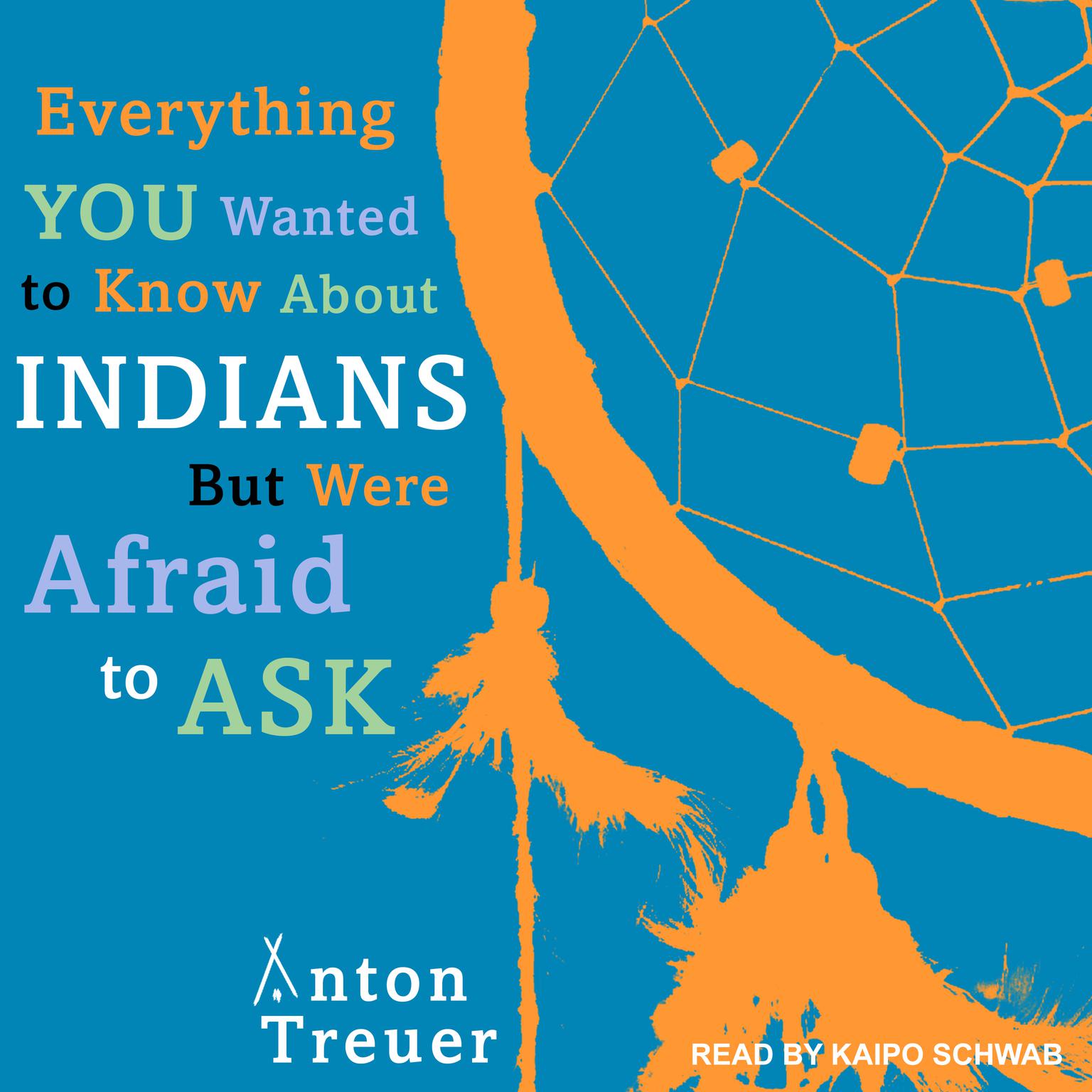 Everything You Wanted to Know About Indians But Were Afraid to Ask Audiobook, by Anton Treuer