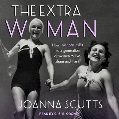 The Extra Woman: How Marjorie Hillis Led a Generation of Women to Live Alone and Like It Audiobook, by Joanna Scutts