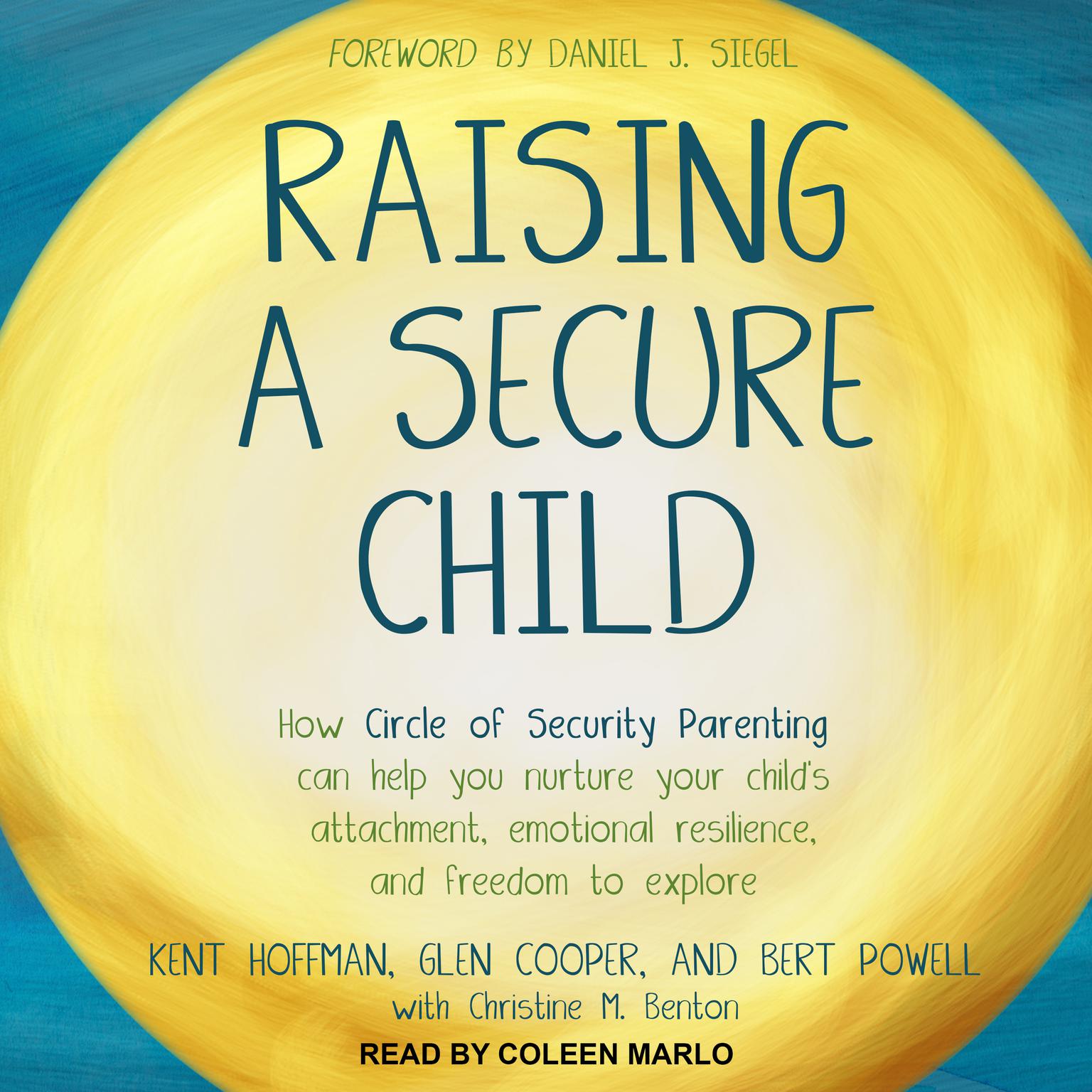Raising a Secure Child: How Circle of Security Parenting Can Help You Nurture Your Childs Attachment, Emotional Resilience, and Freedom to Explore Audiobook, by Kent Hoffman