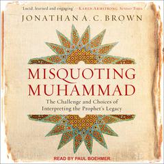 Misquoting Muhammad: The Challenge and Choices of Interpreting the Prophet’s Legacy Audiobook, by 