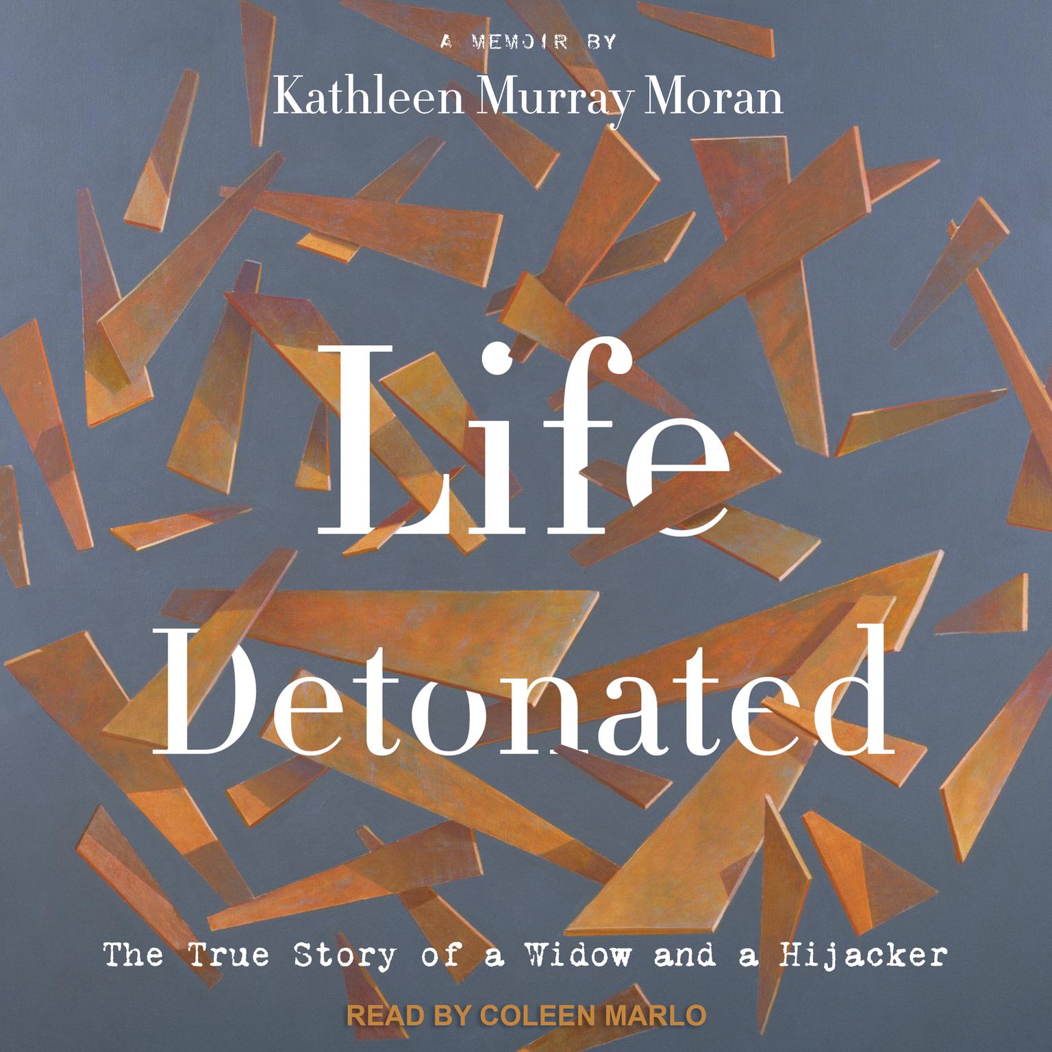 Life Detonated: The True Story of a Widow and a Hijacker Audiobook, by Kathleen Murray Moran
