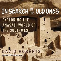 In Search of the Old Ones: Exploring the Anasazi World of the Southwest Audiobook, by David Roberts