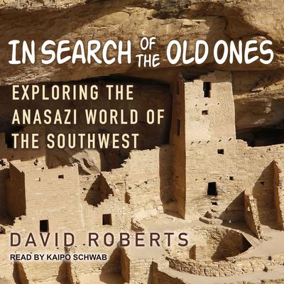 In Search of the Old Ones: Exploring the Anasazi World of the Southwest Audiobook, by David Roberts