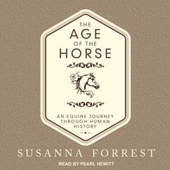 The Age of the Horse: An Equine Journey Through Human History Audiobook, by Susanna Forrest