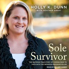 Sole Survivor: The Inspiring True Story of Coming Face to Face with the Infamous Railroad Killer Audiobook, by Holly Dunn