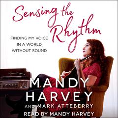 Sensing the Rhythm: Finding My Voice in a World Without Sound Audiobook, by Mandy Harvey
