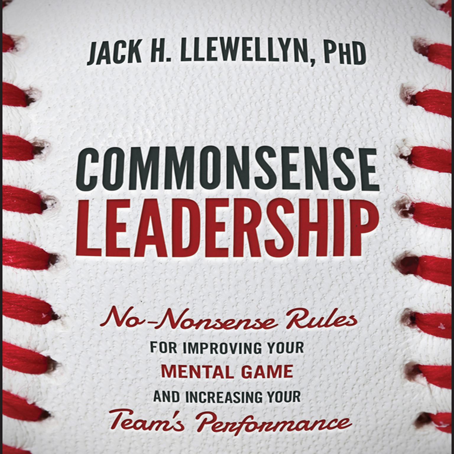 Commonsense Leadership: No-Nonsense Rules for Improving our Mental Game and Increasing Your Teams Performance Audiobook, by Jaak H. Llewellyn