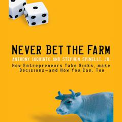 Never Bet the Farm: How Entrepreneurs Take Risks, Make Decisions - and How You Can, Too Audiobook, by Anthony Iaquinto
