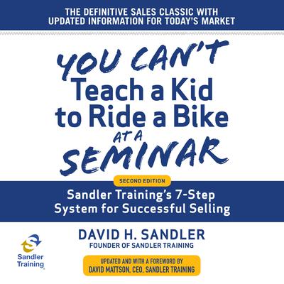 You Cant Teach a Kid to Ride a Bike at a Seminar: Sandler Trainings 7-Step System for Successful Selling 2nd Edition Audiobook, by David Mattson