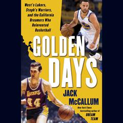 Golden Days: West's Lakers, Steph's Warriors, and the California Dreamers Who Reinvented Basketball Audiobook, by Jack McCallum