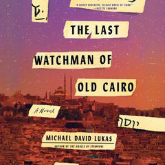 The Last Watchman of Old Cairo: A Novel Audiobook, by Michael David Lukas