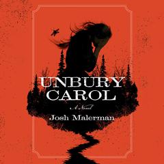 Unbury Carol: A Novel Audiobook, by Josh Malerman