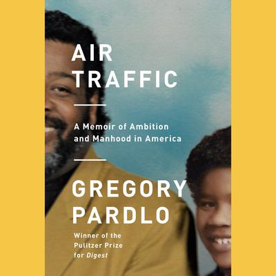 Air Traffic: A Memoir of Ambition and Manhood in America Audiobook, by Gregory Pardlo