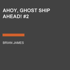 Ahoy, Ghost Ship Ahead! #2 Audiobook, by Brian James