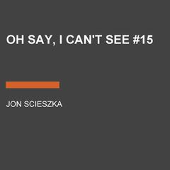 Oh Say, I Cant See #15 Audiobook, by Jon Scieszka