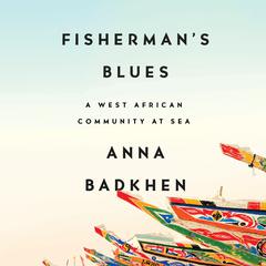 Fishermans Blues: A West African Community at Sea Audiobook, by Anna Badkhen