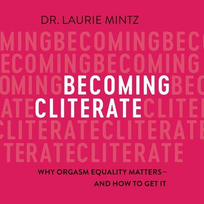 Becoming Cliterate: Why Orgasm Equality Matters--And How to Get It Audiobook, by Laurie Mintz