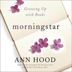 Morningstar: Growing Up With Books Audiobook, by Ann Hood