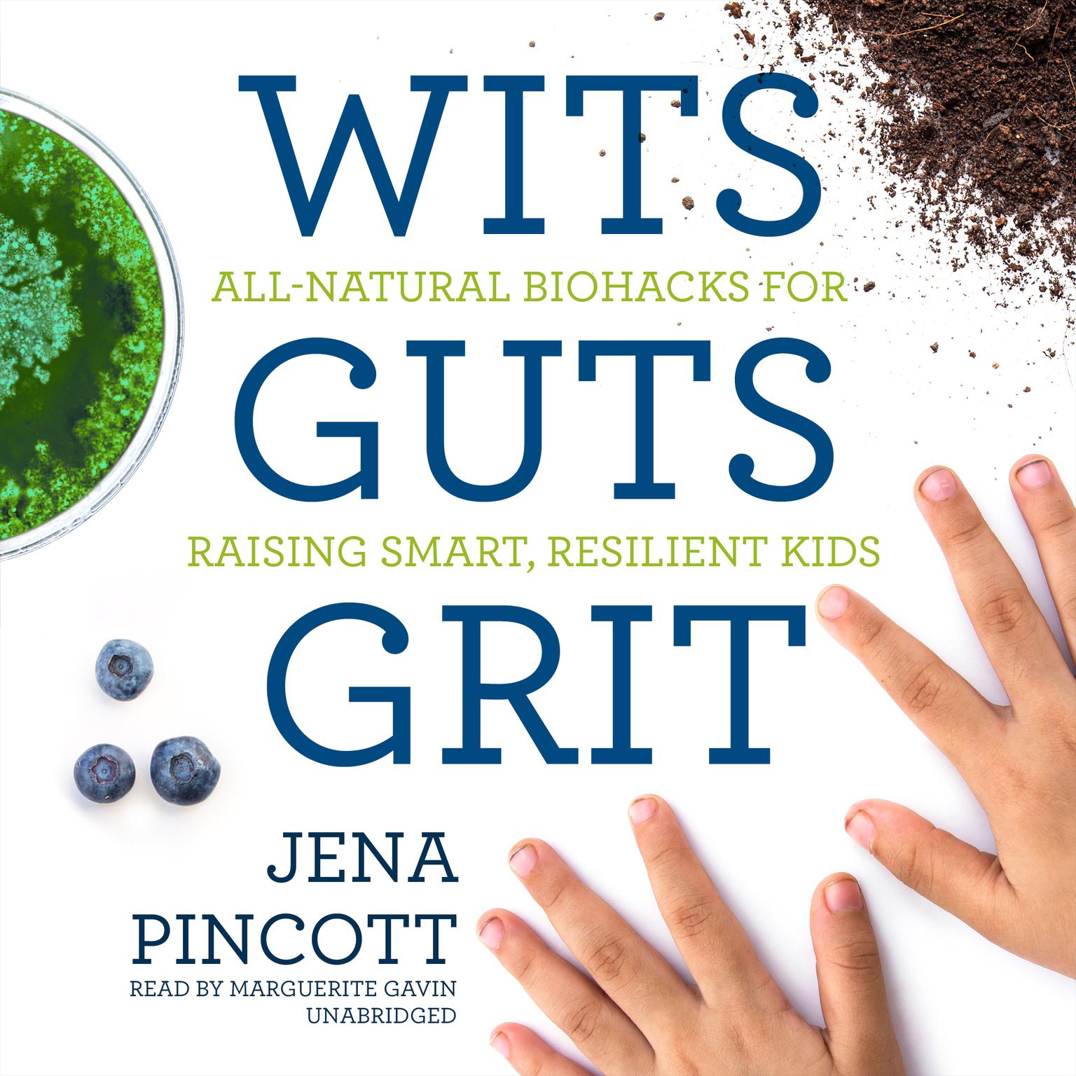 Wits Guts Grit: All-Natural Biohacks for Raising Smart, Resilient Kids  Audiobook, by Jena Pincott