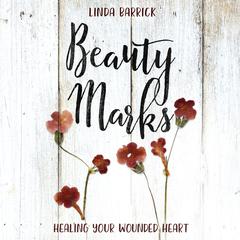Beauty Marks: Healing Your Wounded Heart Audiobook, by Linda Barrick