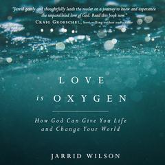 Love is Oxygen: How God Can Give You Life and Change Your World Audiobook, by Jarrid Wilson