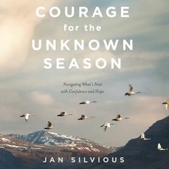 Courage for the Unknown Season: Navigating Whats Next with Confidence and Hope Audiobook, by Jan Silvious