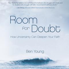 Room for Doubt: How Uncertainty Can Deepen Your Faith Audiobook, by Ben Young